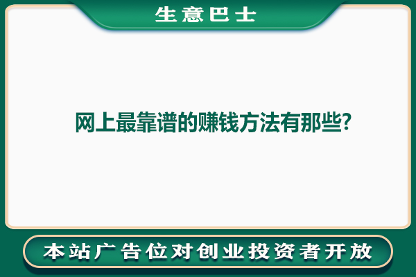 網(wǎng)上最靠譜的賺錢方法有那些?