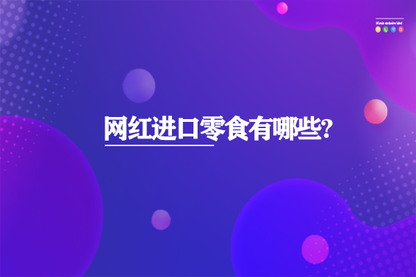 網紅進口零食有哪些?