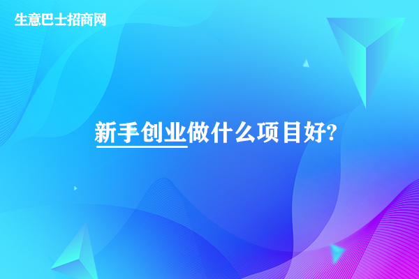 新手創業做什么項目好?