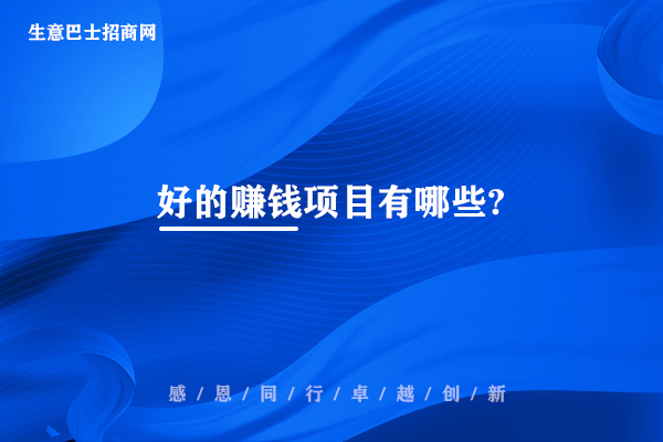 好的賺錢項目有哪些?目前比較火熱的60個賺錢好項目。